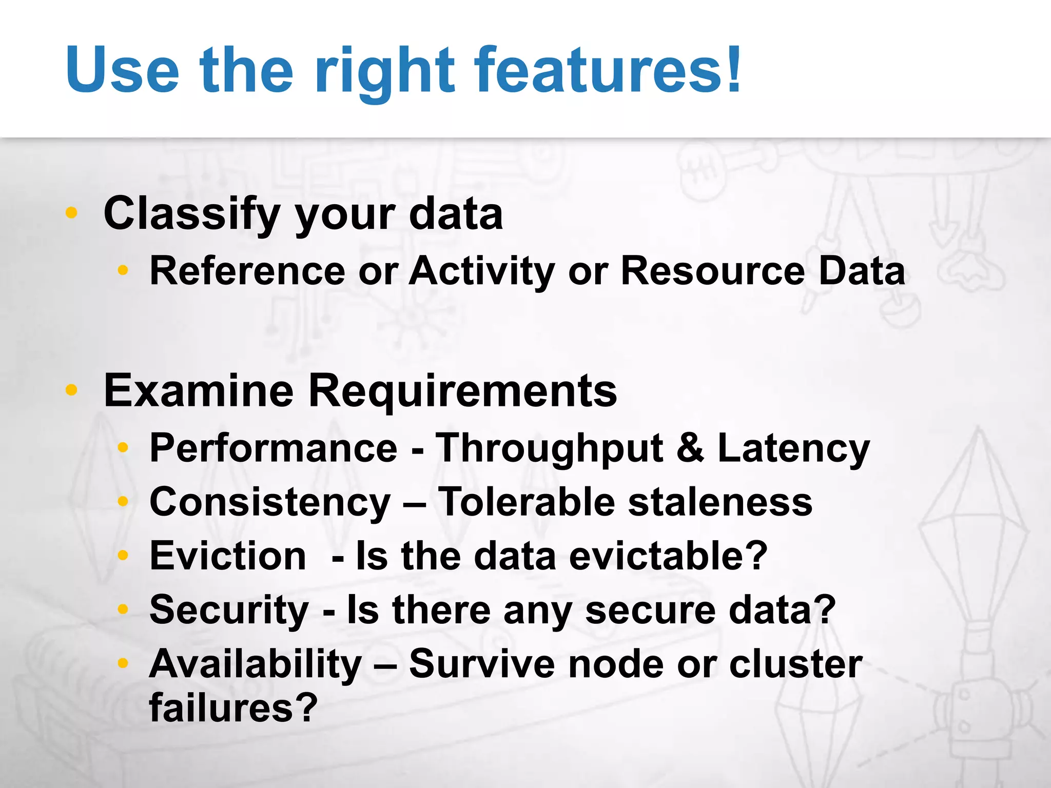 Data Distribution - Partitioned CacheUsers…GHIDEFABCWeb TierASP.Net AppASP.Net AppASP.Net AppCaching ClientCaching ClientCaching ClientEGBDHAICFCache  ServiceCache  ServiceCache TierCache  ServiceScale on Data Size -More machines => More memory to cacheScale on Cache Throughput  -More machines => keys distributed across more machines => better throughput