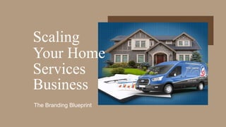 Scaling
Your Home
Services
Business
The Branding Blueprint
 