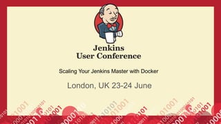 Scaling Your Jenkins Master with Docker
London, UK 23-24 June
 