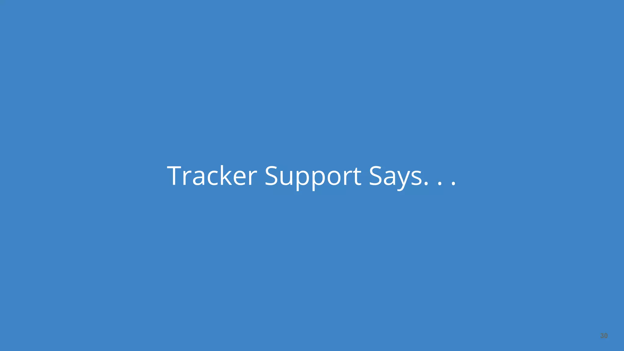 Dan Podsedly, SpringOne Platform, 2016Dan Podsedly, SpringOne Platform, 2016
Tracker Support Says. . .
30
 