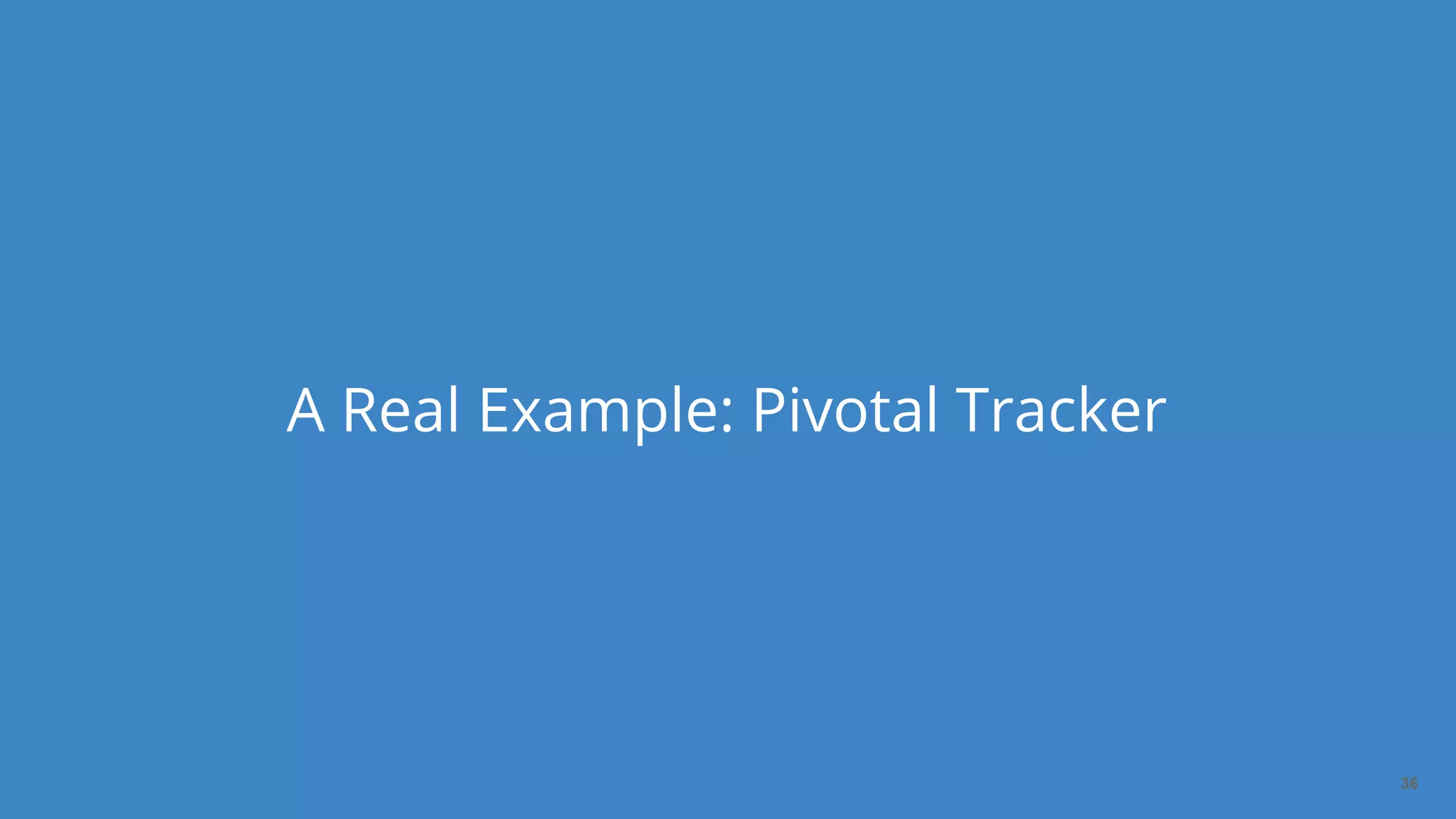 Dan Podsedly, SpringOne Platform, 2016Dan Podsedly, SpringOne Platform, 2016
A Real Example: Pivotal Tracker
36
 