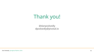 Dan Podsedly, SpringOne Platform, 2016Dan Podsedly, SpringOne Platform, 2016
Thank you!
@danpodsedly
dpodsedly@pivotal.io
62
 
