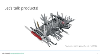 Dan Podsedly, SpringOne Platform, 2016Dan Podsedly, SpringOne Platform, 2016
Let’s talk products!
(Yes, this is a real thing, yours for only $1,371.93.)
7
 