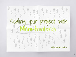 1
Micro-frontends
@lucamezzalira
Scaling your project with
 