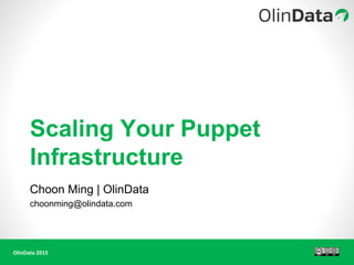OlinData 2015
Scaling Your Puppet
Infrastructure
Choon Ming | OlinData
choonming@olindata.com
 