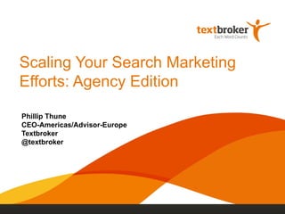 Scaling Your Search Marketing
Efforts: Agency Edition
Phillip Thune
CEO-Americas/Advisor-Europe
Textbroker
@textbroker
 