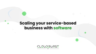 Scaling your service-based
business with software
 