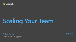 Scaling Your Team
Andrew Harvey
CTO in Residence - Sydney
2018-12-03
 