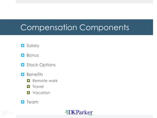 Copyright
DKParker, LLC
2020
Compensation Components
¤ Salary
¤ Bonus
¤ Stock Options
¤ Benefits
¤ Remote work
¤ Travel
¤ Vacation
¤ Team
 