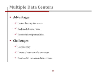 14
 Advantages
 Lower latency for users
 Reduced disaster risk
 Economic opportunities
 Challenges
 Consistency
 Latency between data centers
 Bandwidth between data centers
Multiple Data Centers
 