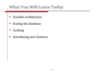 3
 Scalable architecture
 Scaling the database
 Caching
 Introducing new features
What You Will Learn Today
 
