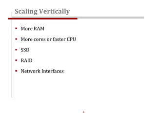 6
 More RAM
 More cores or faster CPU
 SSD
 RAID
 Network Interfaces
Scaling Vertically
 
