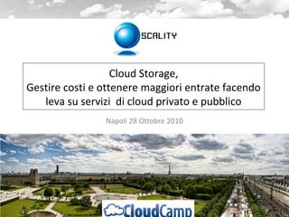 Cloud Storage,
Gestire costi e ottenere maggiori entrate facendo
leva su servizi di cloud privato e pubblico
Napoli 28 Ottobre 2010
Friday, January 30, 2015
 