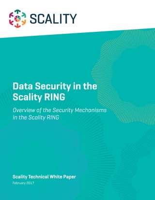 Scality Technical White Paper
February 2017
Data Security in the
Scality RING
Overview of the Security Mechanisms
in the Scality RING
 
