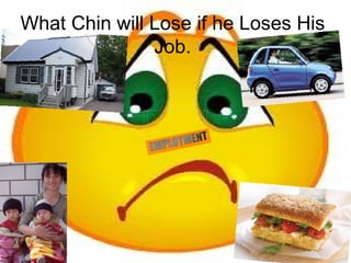 What Chin will Lose if he Loses His
               Job.
 