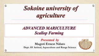Presented by
Magoti Ernest Ndaro
Dept. Of Animal, Aquaculture and Range Science
 