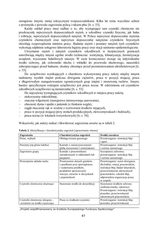 „Projekt współfinansowany ze środków Europejskiego Funduszu Społecznego”
41
zastąpiono innymi, mniej toksycznymi rozpuszczalnikami. Kilka lat temu wycofano azbest
z przemysłu z powodu zagrożenia pylicą i rakiem płuc [6, s. 53].
Każdy zakład pracy musi zadbać o to, aby występujące tam czynniki chemiczne nie
przekraczały najwyższych dopuszczalnych stężeń, a szkodliwe czynniki fizyczne, jak hałas
i wibracje, najwyższych dopuszczalnych natężeń. W Polsce najwyższe dopuszczalne stężenia
czynników chemicznych oraz najwyższe dopuszczalne natężenia czynników fizycznych
określają rozporządzenia ministra pracy. Badania stężeń i pomiary natężeń tych czynników
wykonują odpłatnie usługowe laboratoria higieny pracy oraz stacji sanitarno-epidemiologiczne.
Utrzymanie stężeń i natężeń czynników szkodliwych w bezpiecznych granicach
umożliwiają między innymi ogólne środki techniczne: wentylacja, klimatyzacja, hermetyzacja
urządzeń, wyciszanie hałaśliwych maszyn. W razie konieczności stosuje się indywidualne
środki ochrony, jak ochronniki słuchu ( wkładki do przewodu słuchowego, nauszniki)
zabezpieczające przed hałasem, okulary chroniące przed promieniowaniem ultrafioletowym [6,
s. 53].
Do uciążliwości wynikających z charakteru wykonywanej pracy należy między innymi
nadmierny wysiłek mięśni podczas dźwigania ciężarów, praca w pozycji stojącej, praca
z długotrwałym zaangażowaniem ograniczonych grup mięśni i monotonią ruchów. Innym,
bardzo specyficznym rodzajem uciążliwości jest praca nocna. W odróżnieniu od czynników
szkodliwych uciążliwości są niemierzalne [6, s. 53].
Do najczęściej występujących czynników szkodliwych w miejscu pracy należą:
– niekorzystny mikroklimat,
– znaczna wilgotność (następstwo intensywnego parowania),
– obecność dymu i spalin z palenisk (z tlenkiem węgla),
– ciągłe moczenie rąk w wodzie z roztworami środków myjących,
– praca w pozycji stojącej (przy stołach produkcyjnych, zlewozmywakach i bufetach),
– praca nocna (w lokalach rozrywkowych) [6, s. 54].
Wskazówki, jak należy unikać i likwidować zagrożenia awarte są w tabeli 2.
Tabela 2. Identyfikacja i charakterystyka zagrożeń [opracowanie własne]
Zagrożenia Charakterystyka zagrożeń Środki zaradcze
Pożar, wybuch Obsługa trzonu gazowego Przestrzeganie: instrukcji bhp
i ppoż.
Pasożyty (np.glista ludzka) Kontakt z zanieczyszczonymi
glebą warzywami i ziemniakami
Przestrzeganie: instrukcji bhp
i reżimu sanitarnego
Zagrożenie grypą Kontakt z pracownikami
zatrudnionymi w oddziałach lub
pacjętami
Szczepienie ochronne,
przestrzeganie: instrukcji bhp
i reżimu sanitarnego
Przeciążenie układu ruchu Przenoszenie dużych garnków
z posiłkami przy sporządzaniu
i wydawaniu posiłków,
produktów spożywczych:
warzyw, owoców w skrzynkach
i pojemnikach
Przestrzeganie: norm dźwigania
dla kobiet, rotacji pracowników,
instrukcji bhp, badań lekarskich,
przeciwwskazań zdrowotnych
pracowników, szkoleń bhp,
odpowiednia organizacja pracy
w zespole
Czynniki chemicznie drażniące Stosowane środki do dezynfekcji Stosowanie środków ochrony
osobistej (maski, rękawice)
Przestrzeganie: instrukcji bhp,
procedur, przeciwwskazań
zdrowotnych pracowników
Czynniki chemiczne alergeny –
uczulenie na środki czyszczące
Praca ze środkami czystości Przestrzeganie: instrukcji bhp,
procedur, przeciwwskazań
 