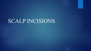 SCALP INCISIONS
 