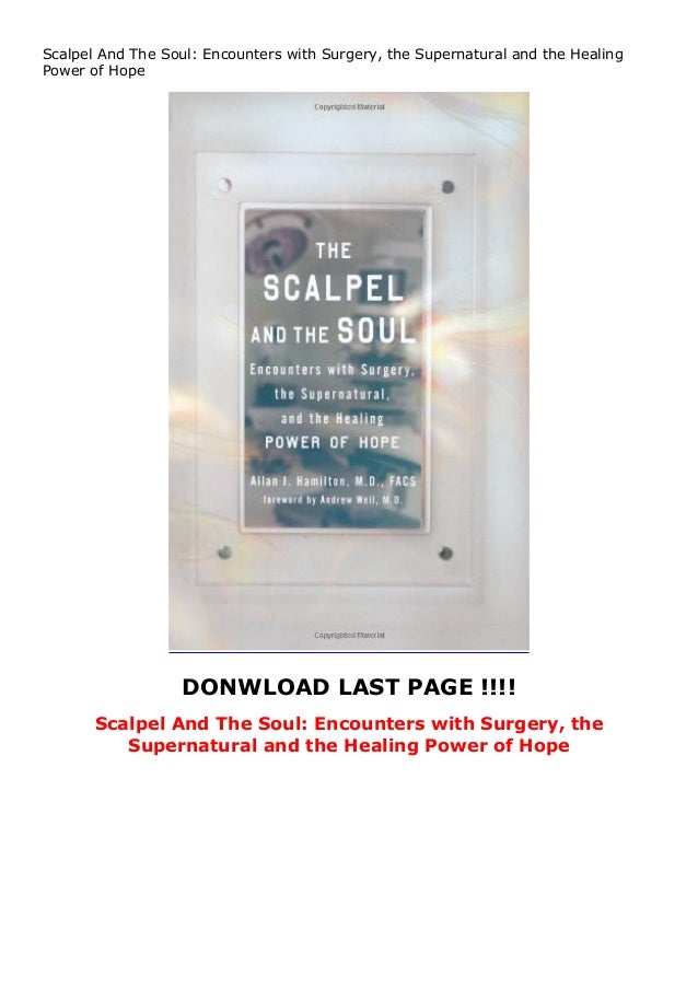 Scalpel And The Soul Encounters with Surgery, the Supernatural and the Healing Power of Hope