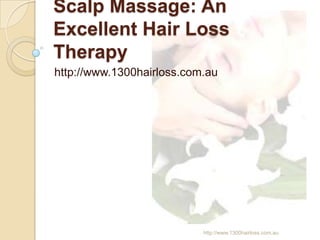 Scalp Massage: An
Excellent Hair Loss
Therapy
http://www.1300hairloss.com.au




                           http://www.1300hairloss.com.au
 