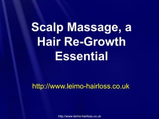 Scalp Massage, a
 Hair Re-Growth
    Essential

http://www.leimo-hairloss.co.uk



        http://www.leimo-hairloss.co.uk
 