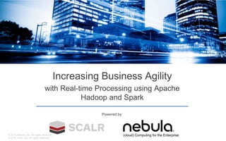 © 2015 Nebula, Inc. All rights reserved.
© 2015 Scalr, Inc. All rights reserved.
(cloud) Computing for the Enterprise
Increasing Business Agility
with Real-time Processing using Apache
Hadoop and Spark
Powered by
 