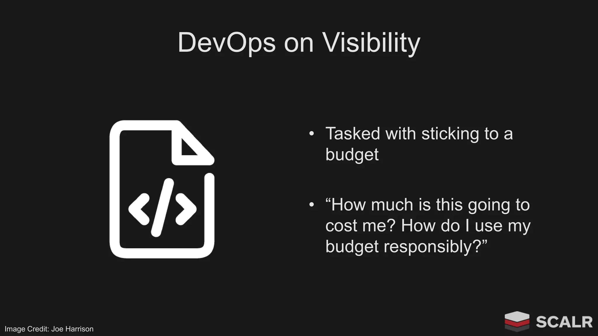 DevOps on Visibility
• Tasked with sticking to a
budget
• “How much is this going to
cost me? How do I use my
budget responsibly?”
Image Credit: Joe Harrison
 