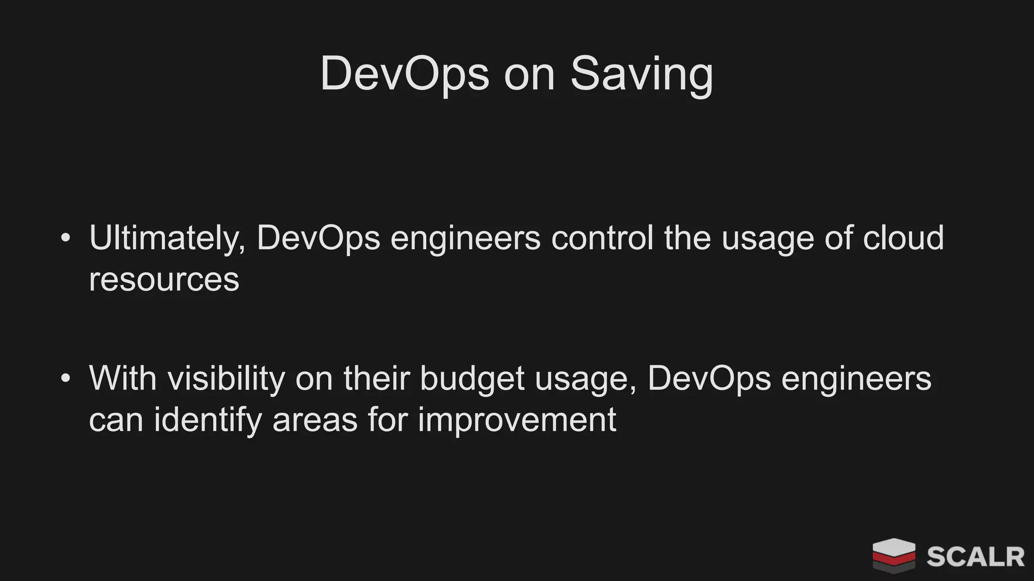 DevOps on Saving
• Ultimately, DevOps engineers control the usage of cloud
resources
• With visibility on their budget usage, DevOps engineers
can identify areas for improvement
 