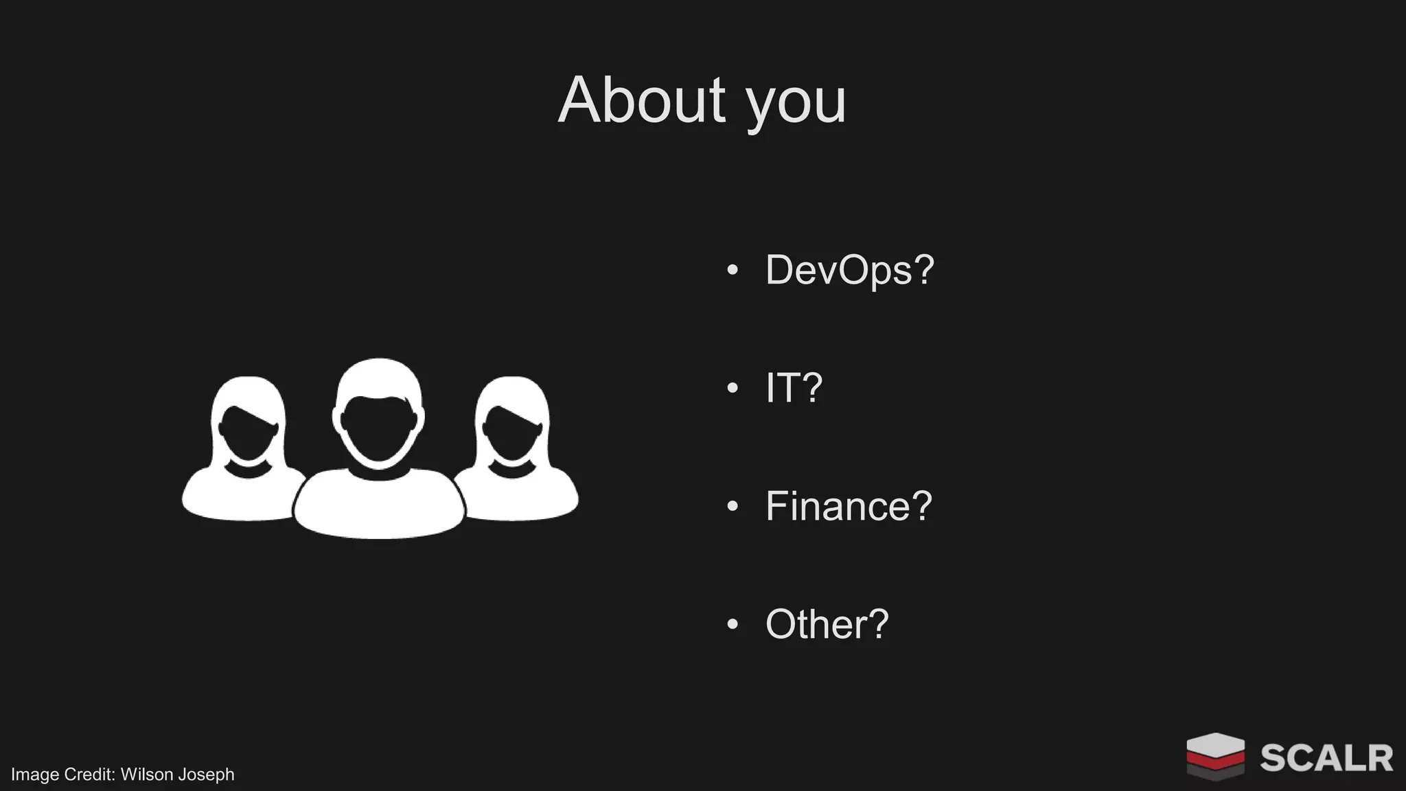 About you
• DevOps?
• IT?
• Finance?
• Other?
Image Credit: Wilson Joseph
 