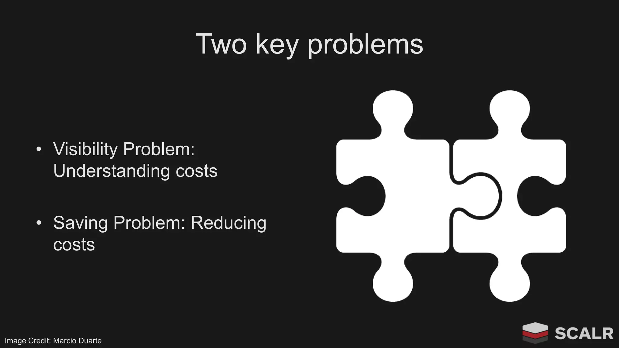 Two key problems
• Visibility Problem:
Understanding costs
• Saving Problem: Reducing
costs
Image Credit: Marcio Duarte
 