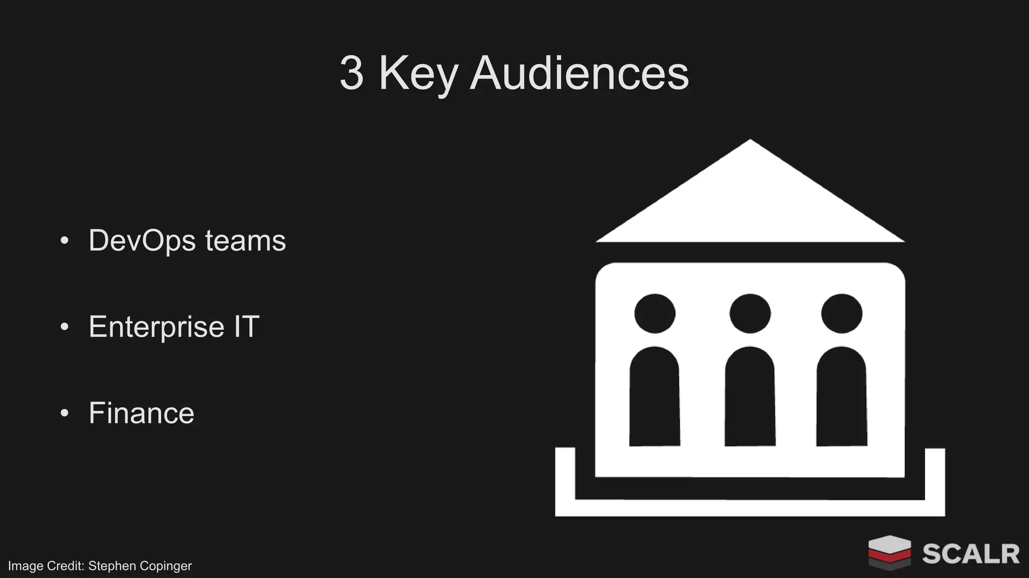 3 Key Audiences
• DevOps teams
• Enterprise IT
• Finance
Image Credit: Stephen Copinger
 