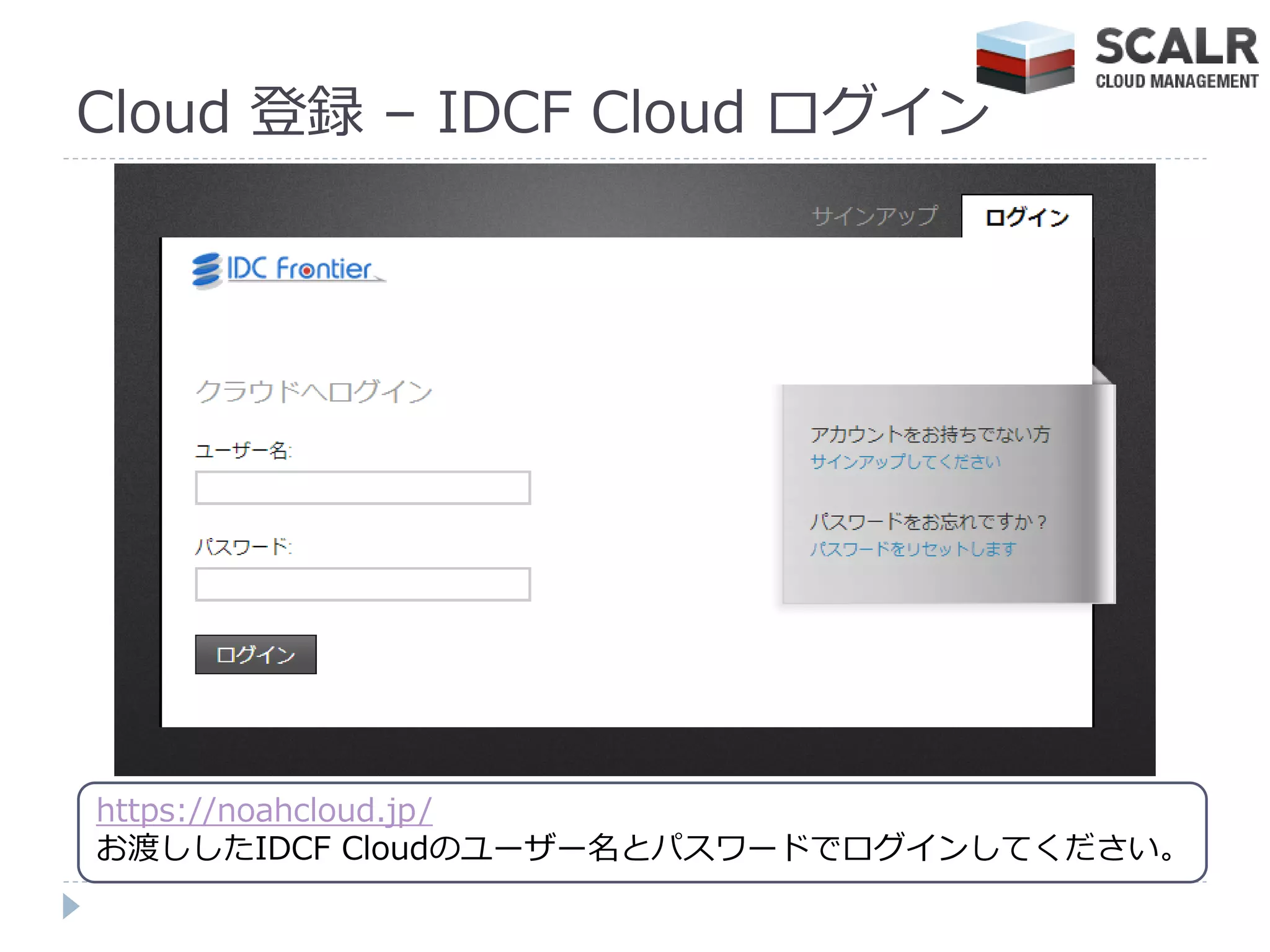 Cloud 登録 – IDCF Cloud ログ゗ン




https://noahcloud.jp/
お渡ししたIDCF Cloudのユーザー名とパスワードでログ゗ンしてください。
 