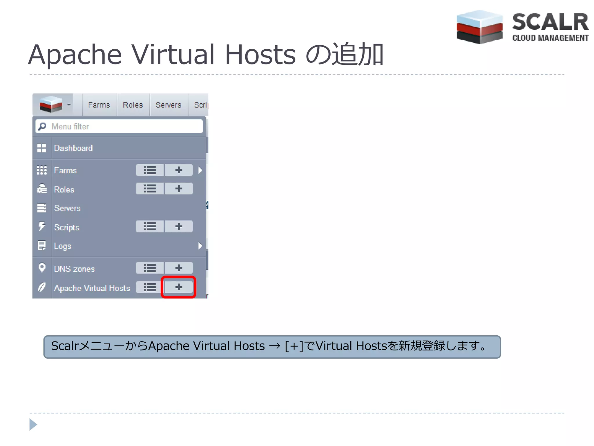 Apache Virtual Hosts の追加




 ScalrメニューからApache Virtual Hosts → [+]でVirtual Hostsを新規登録します。
 