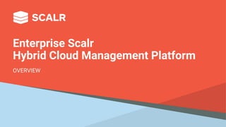 Enterprise Scalr
Hybrid Cloud Management Platform
OVERVIEW
 