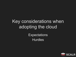 Key considerations when
adopting the cloud
Expectations
Hurdles

 