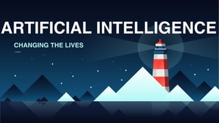 ARTIFICIAL INTELLIGENCE
CHANGING THE LIVES
 