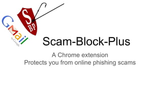 Scam-Block-Plus
A free Chrome extension
Protects you from online phishing scams
 