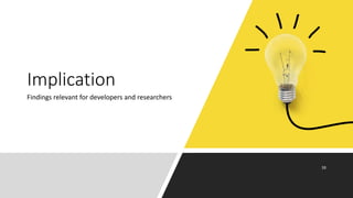 Findings relevant for developers and researchers
Implication
 