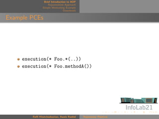 Brief Introduction to AOP
                    Rejuvenation Approach
                Simple Motivating Example
                                 Downloads


Example PCEs




     execution(* Foo.*(..))
     execution(* Foo.methodA())




         Raﬃ Khatchadourian, Awais Rashid    Rejuvenate Pointcut
 