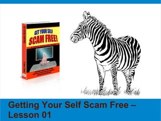 Getting Your Self Scam Free –
Lesson 01
 