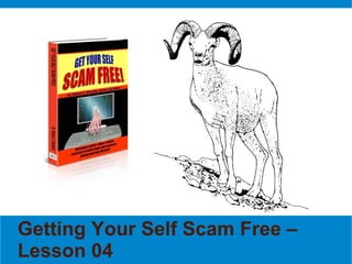 Getting Your Self Scam Free –
Lesson 04
 