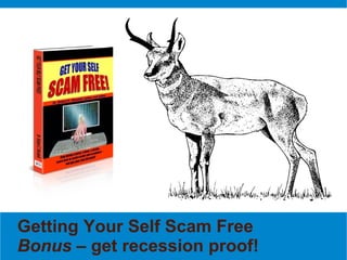 Getting Your Self Scam Free
Bonus – get recession proof!
 