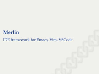 Merlin
IDE framework for Emacs, Vim, VSCode
 