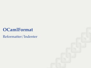 OCamlFormat
Reformatter/Indenter
 