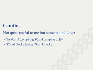 Candies
Not quite useful to me but some people love:
TrySCaml (compiling SCaml compiler to JS)
SCaml Blocky (using OCaml Blocky)
 