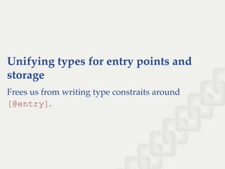Unifying types for entry points and
storage
Frees us from writing type constraits around
[@entry].
 
