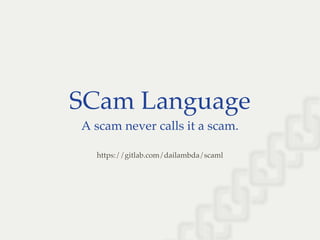 SCam Language
A scam never calls it a scam.
https://gitlab.com/dailambda/scaml
 