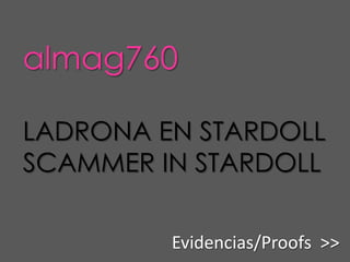 almag760LADRONA EN STARDOLLSCAMMER IN STARDOLLEvidencias/Proofs >>