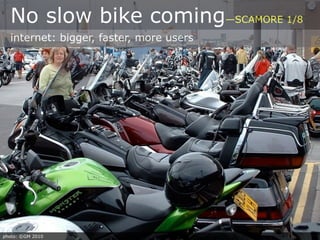 No slow bike coming—SCAMORE 1/8
  internet: bigger, faster, more users




photo: ©GM 2010
 