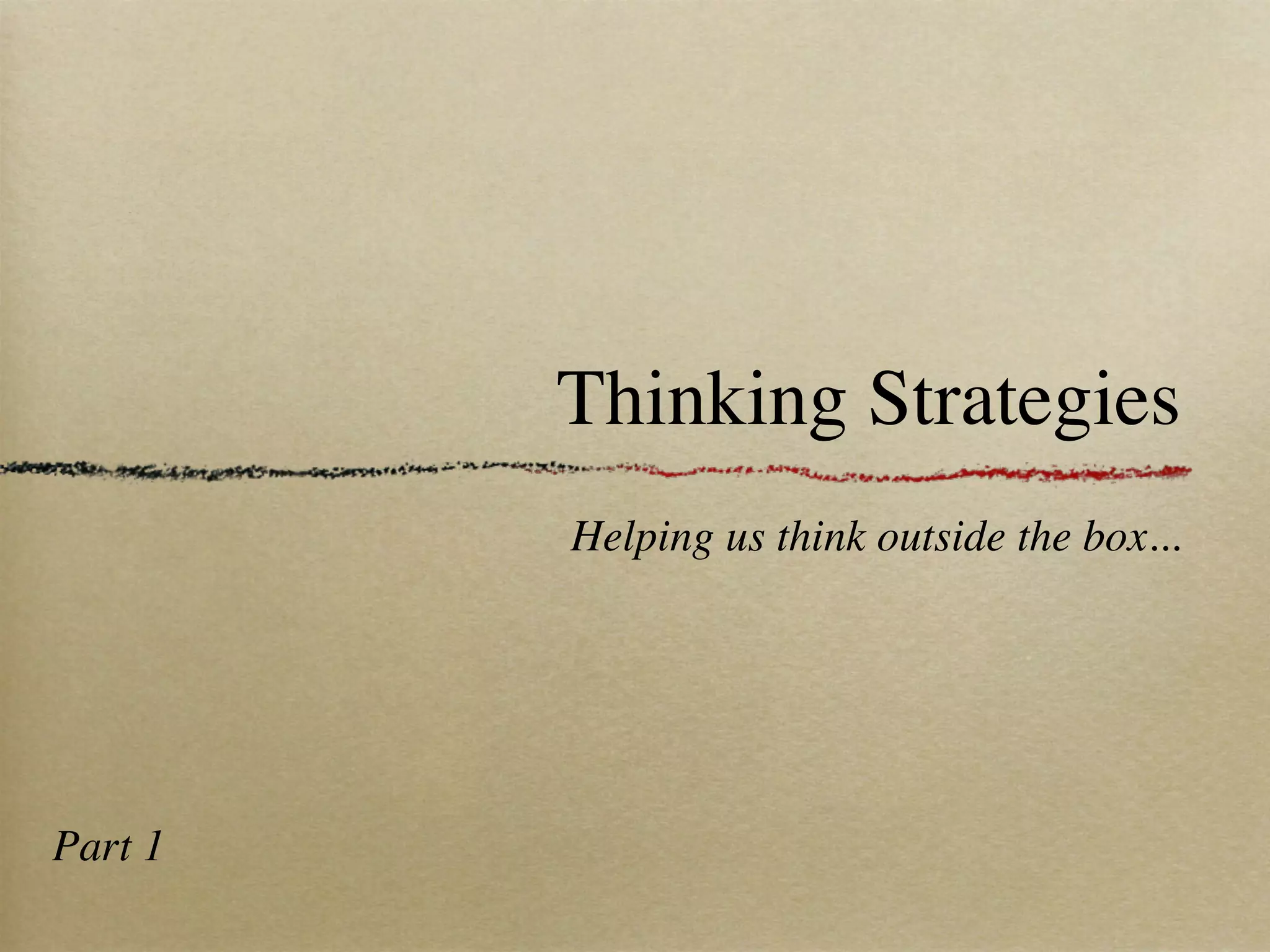 Thinking Strategies
Helping us think outside the box...
Part 1